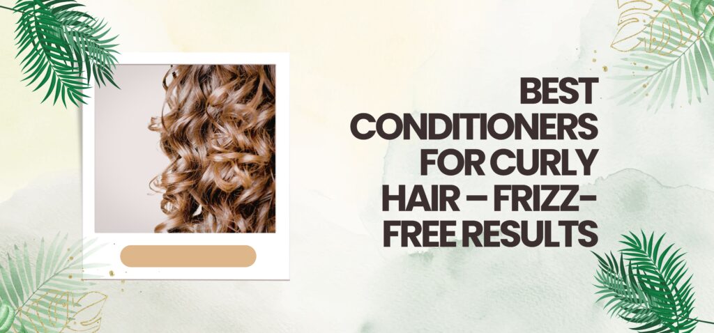 best conditioners for curly hair – frizz free results