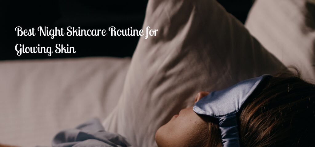 best night skincare routine for glowing skin