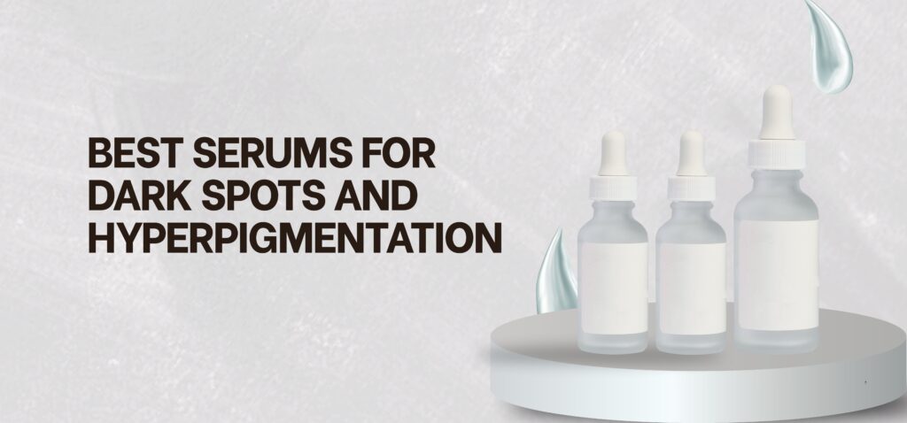 best serums for dark spots and hyperpigmentation