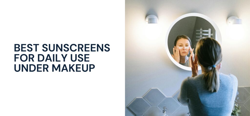 best sunscreens for daily use under makeup