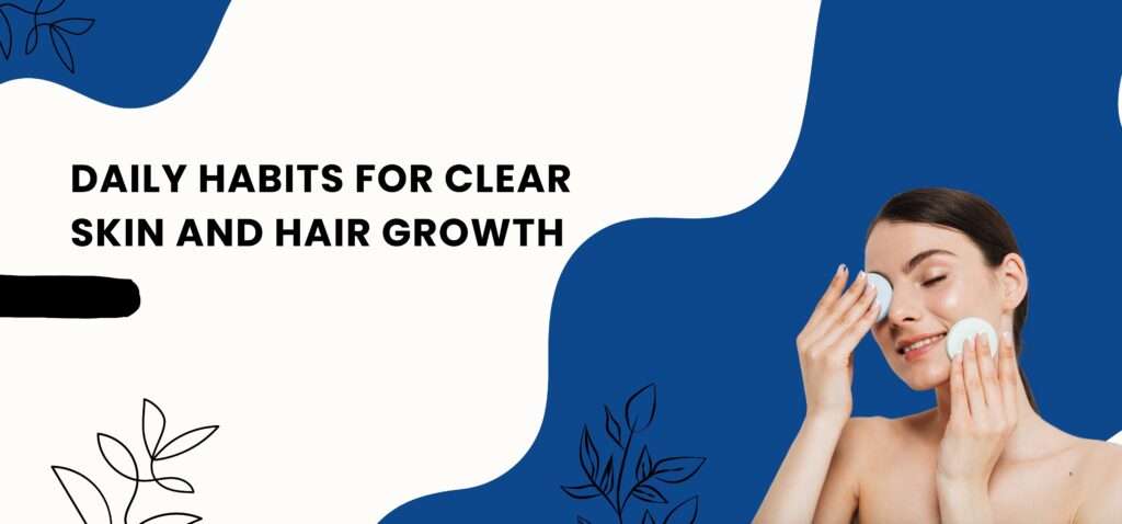 daily habits for clear skin and hair growth