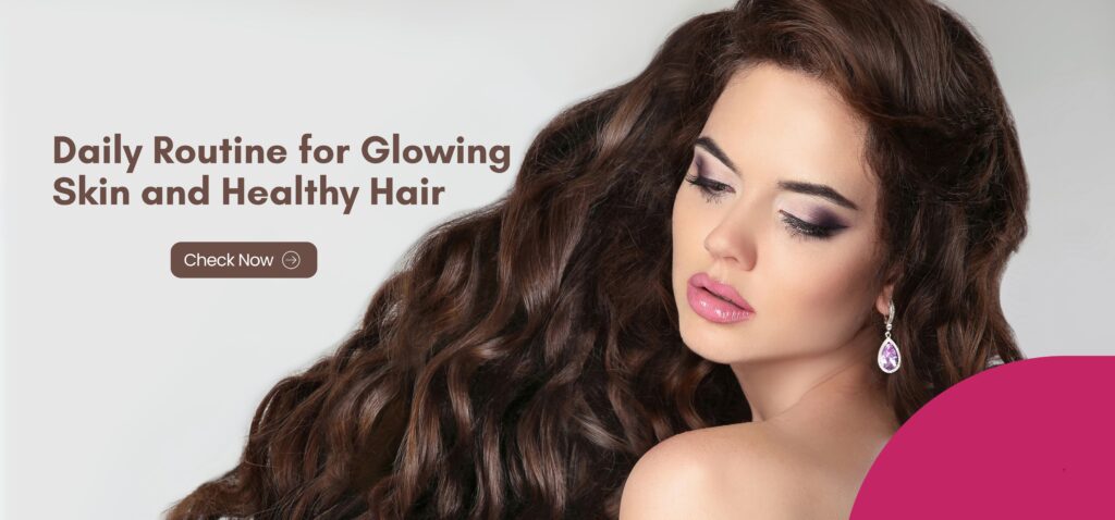 daily routine for glowing skin and healthy hair