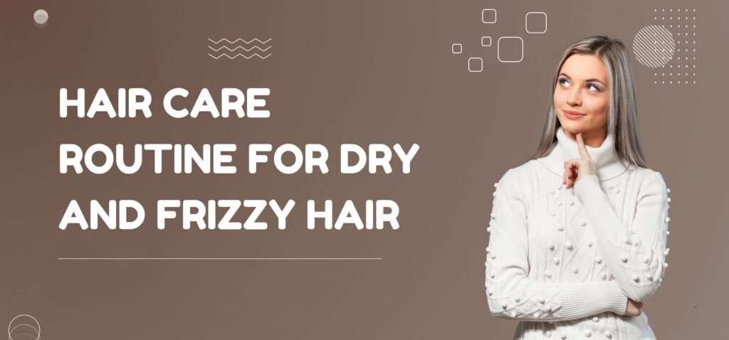hair care routine for dry and frizzy hair
