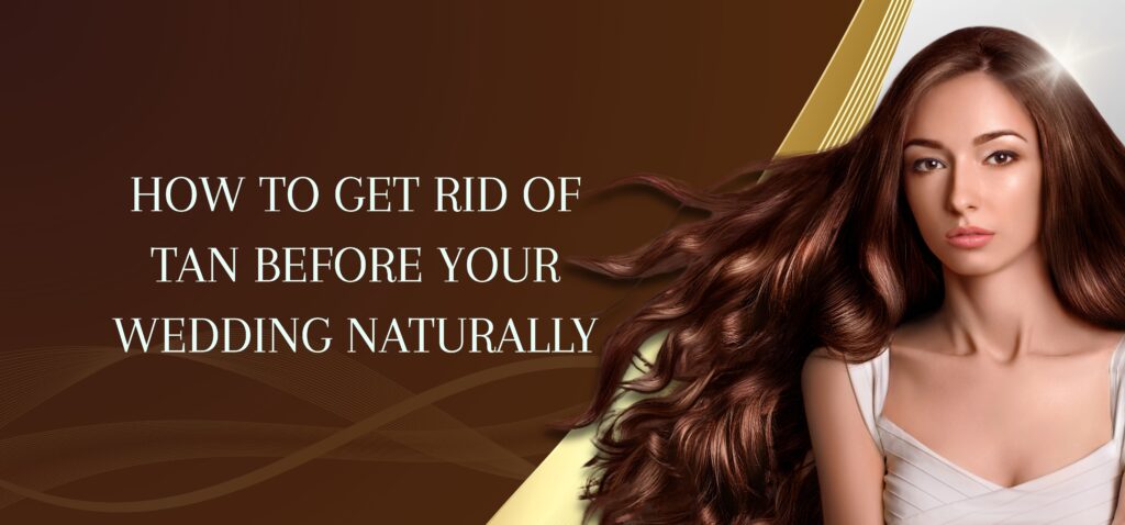 how to get rid of tan before your wedding naturally