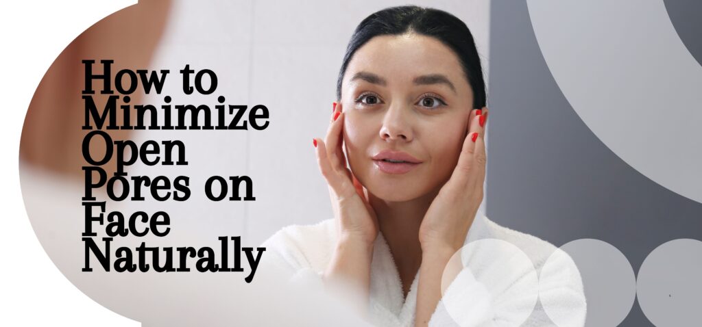 how to minimize open pores on face naturally
