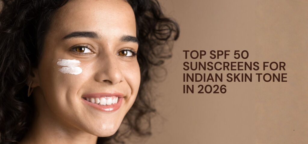 top spf 50 sunscreens for indian skin tone in 2026