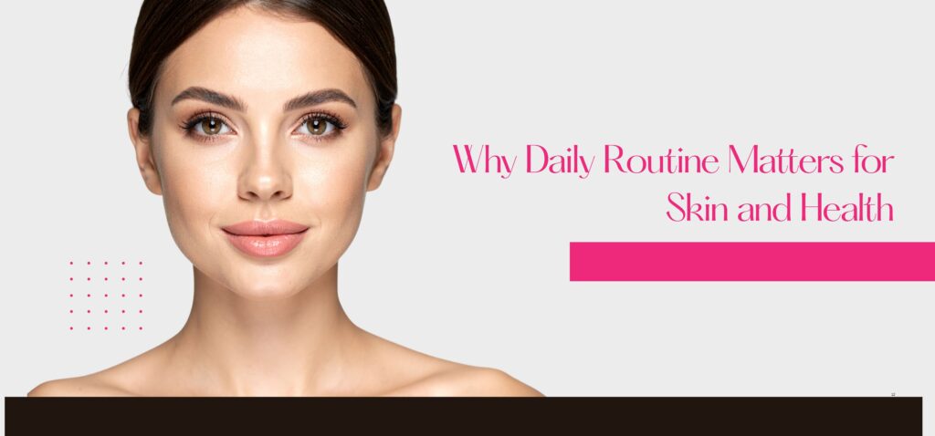 why daily routine matters for skin and health