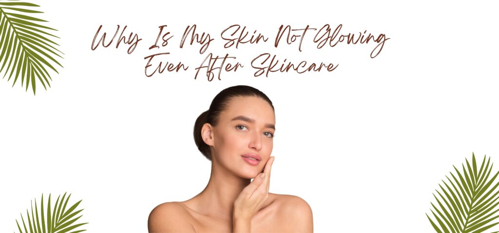 why is my skin not glowing even after skincare