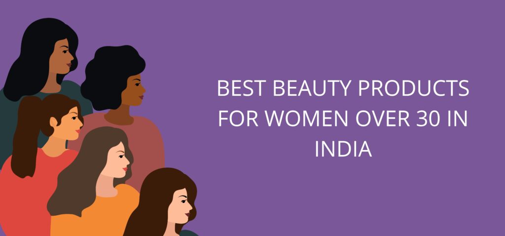 best beauty products for women over 30 in india