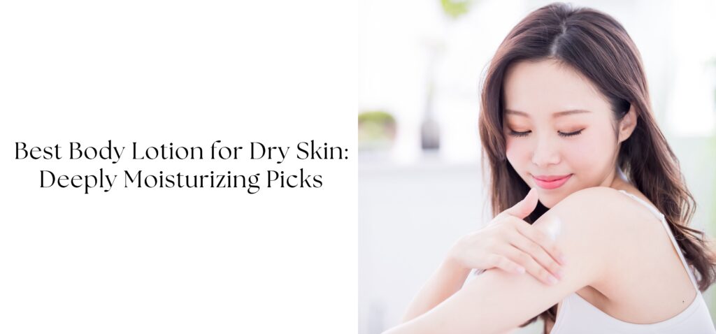 Best Body Lotion for Dry Skin Deeply Moisturizing Picks