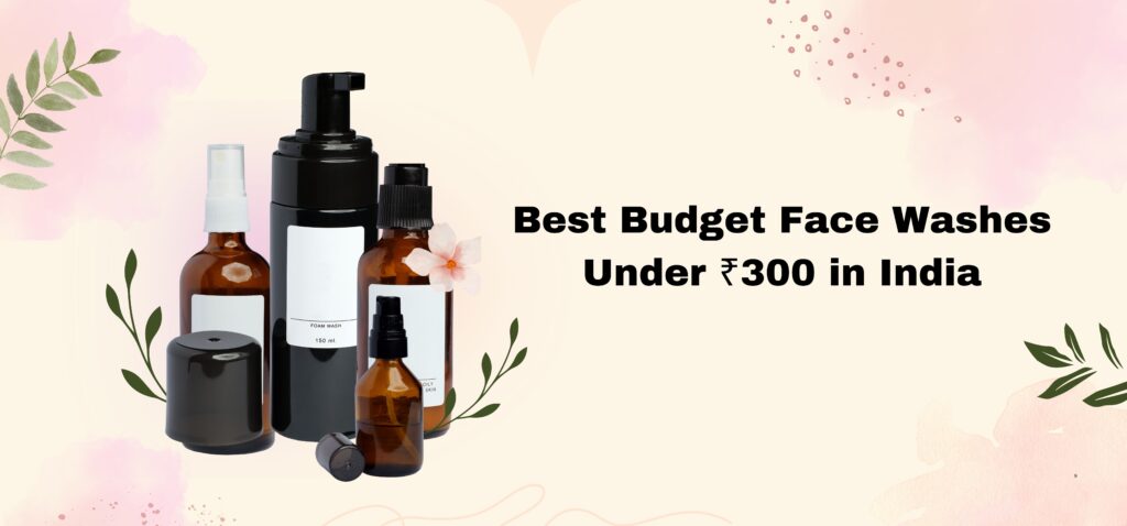 best budget face washes under ₹300 in india