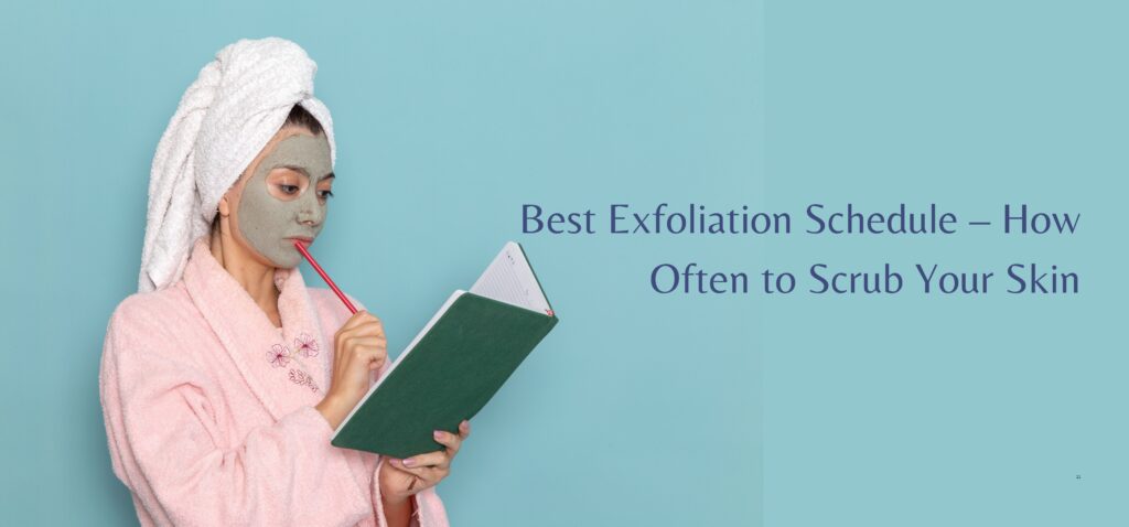 best exfoliation schedule – how often to scrub your skin