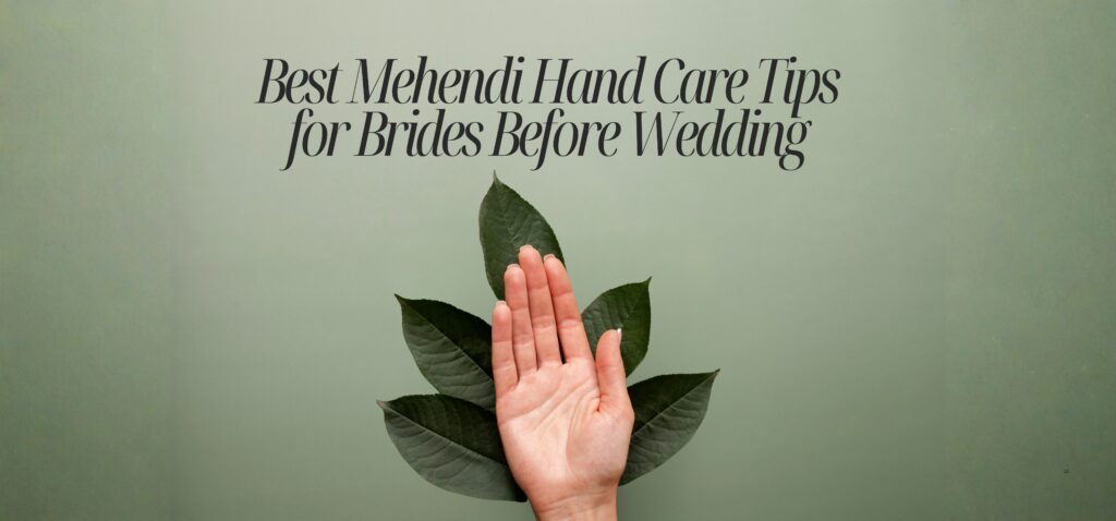 best mehendi hand care tips for brides before wedding