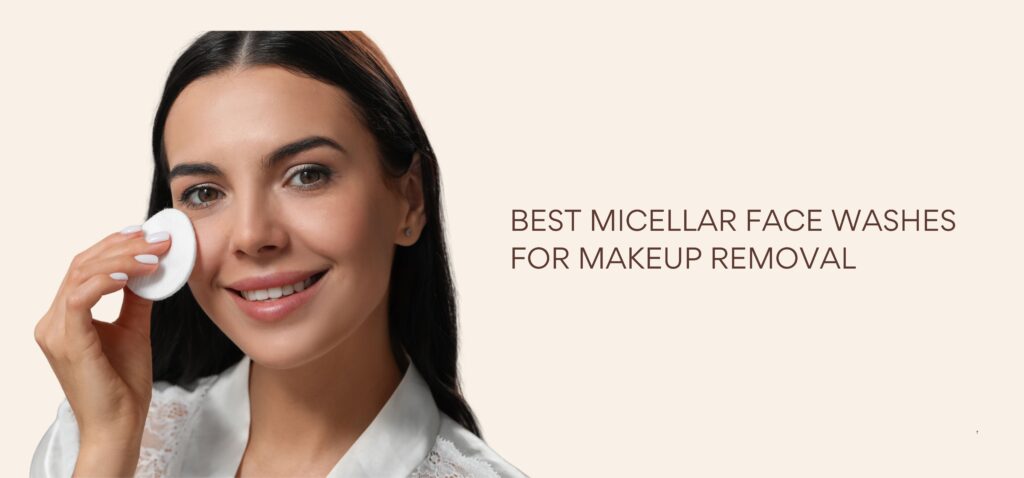 best micellar face washes for makeup removal