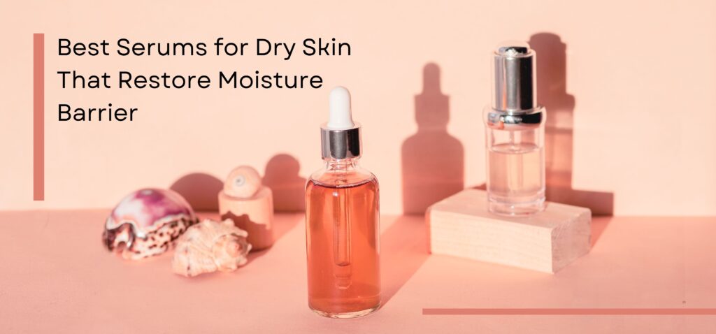 best serums for dry skin that restore moisture barrier