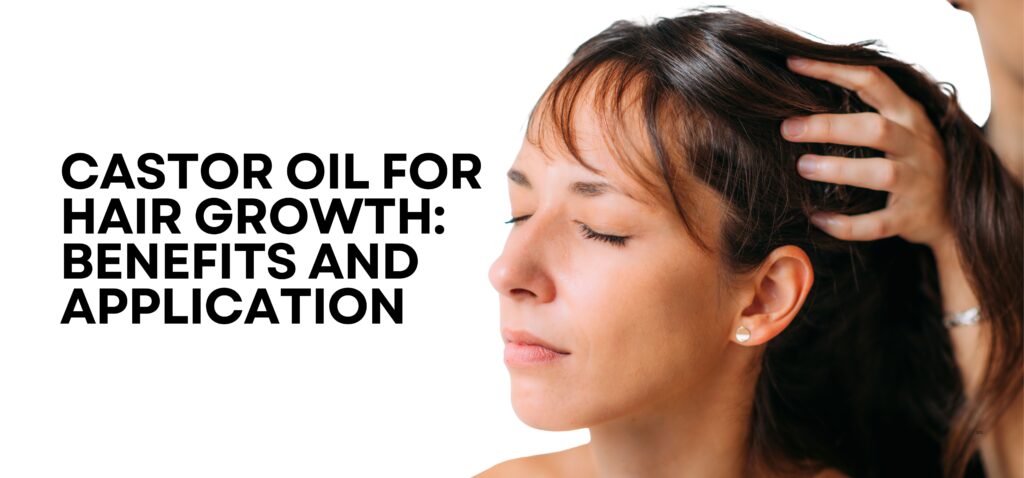 Castor Oil for Hair Growth Benefits and Application