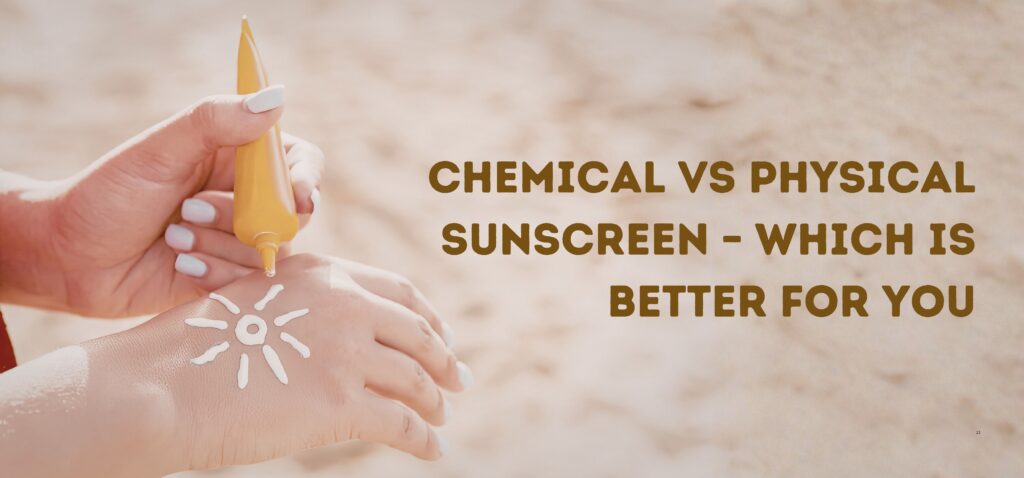 Chemical vs Physical Sunscreen – Which Is Better for You chemical vs physical sunscreen – which is better for you (1)