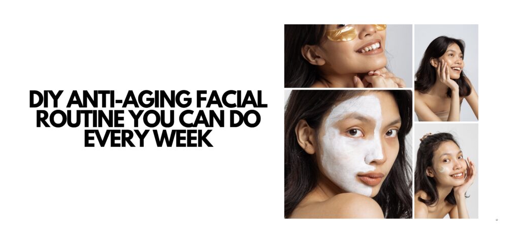 diy anti aging facial routine you can do every week
