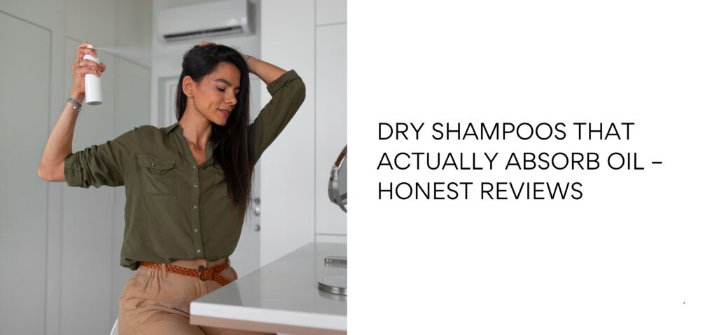 dry shampoos that actually absorb oil – honest reviews
