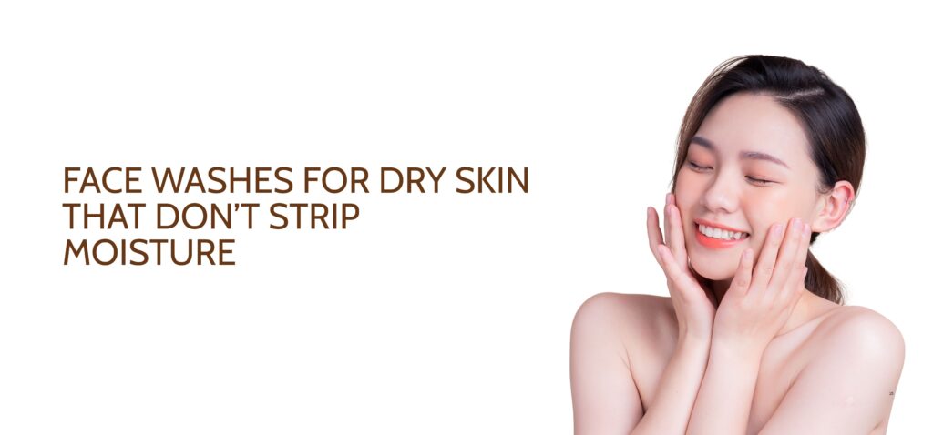 face washes for dry skin that don’t strip moisture