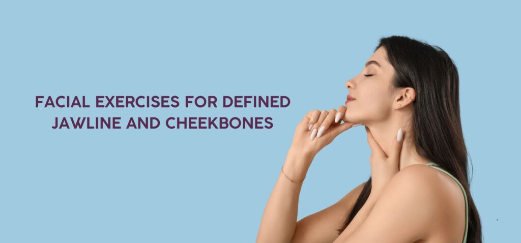 Facial Exercises for Defined Jawline and Cheekbones