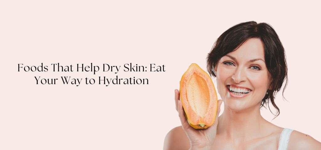 Foods That Help Dry Skin Eat Your Way to Hydration