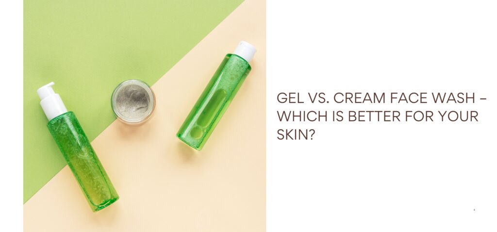 gel vs. cream face wash – which is better for your skin