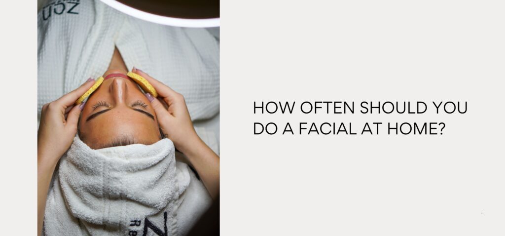 how often should you do a facial at home