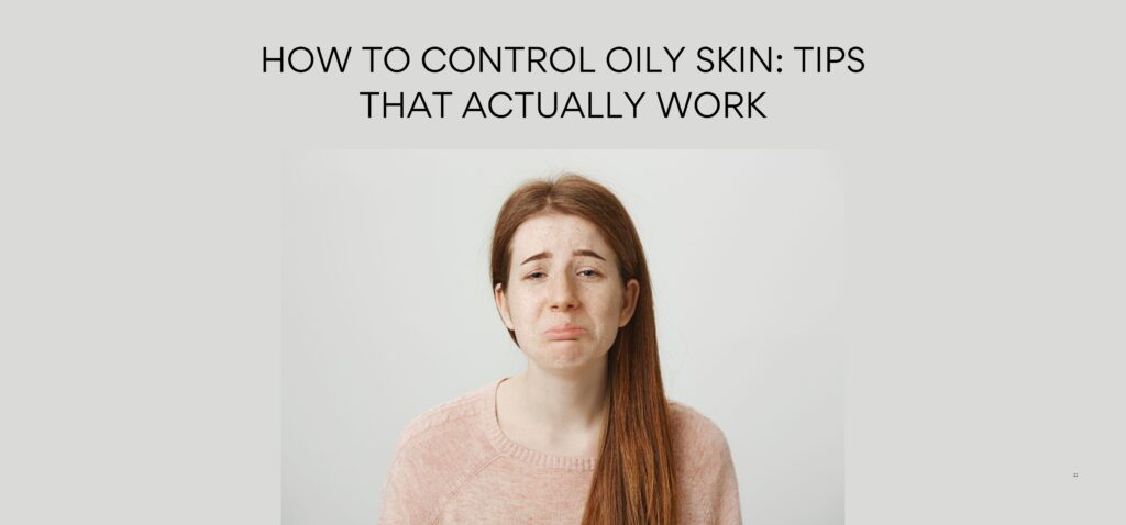 how to control oily skin tips that actually work