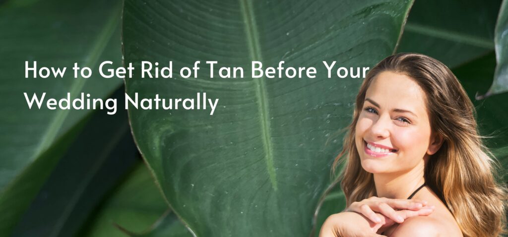 how to get rid of tan before your wedding naturally (1)