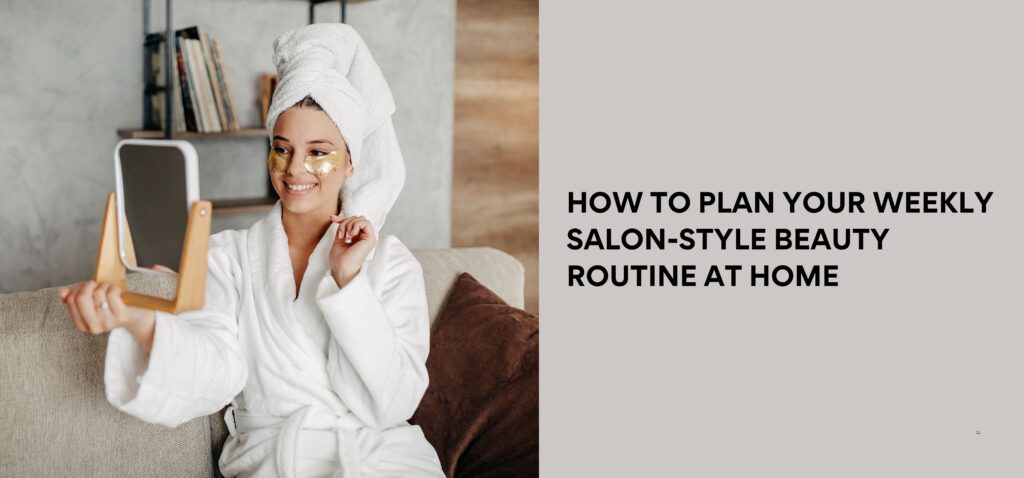 how to plan your weekly salon style beauty routine at home