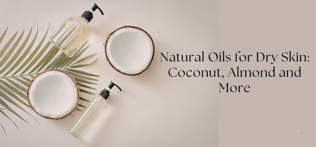Natural Oils for Dry Skin Coconut, Almond and More