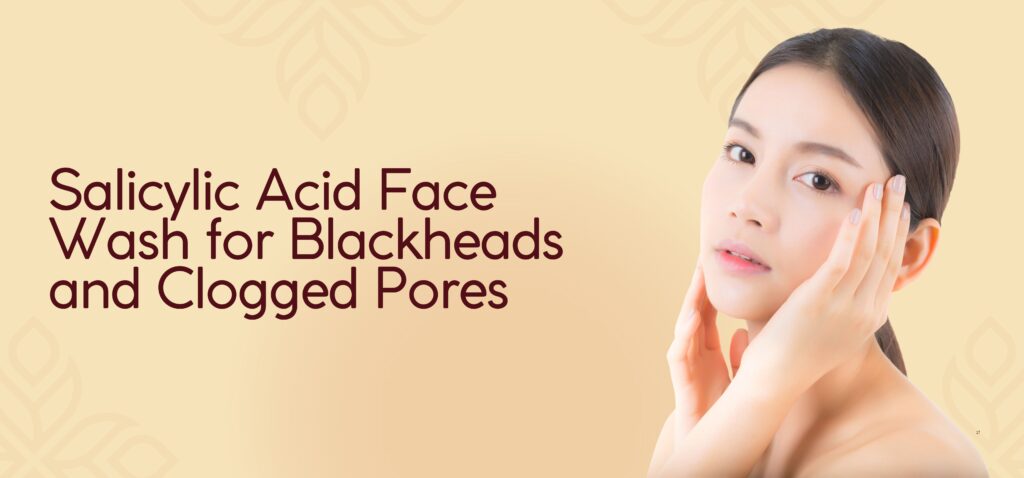 salicylic acid face wash for blackheads and clogged pores