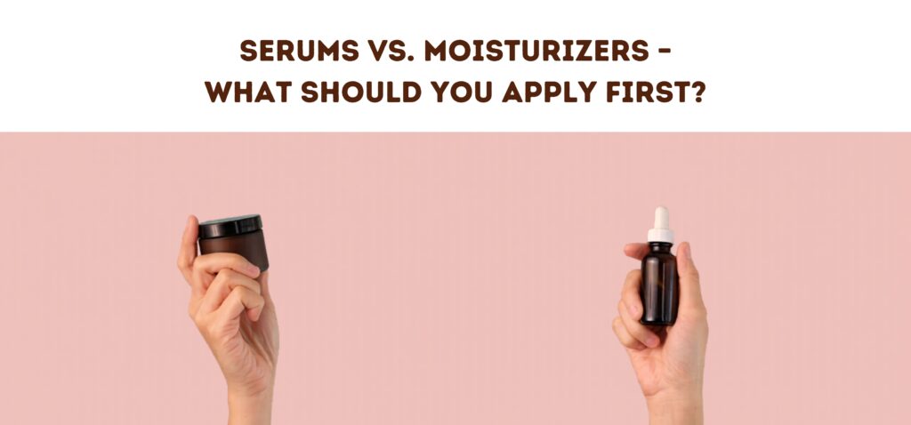 serums vs. moisturizers – what should you apply first