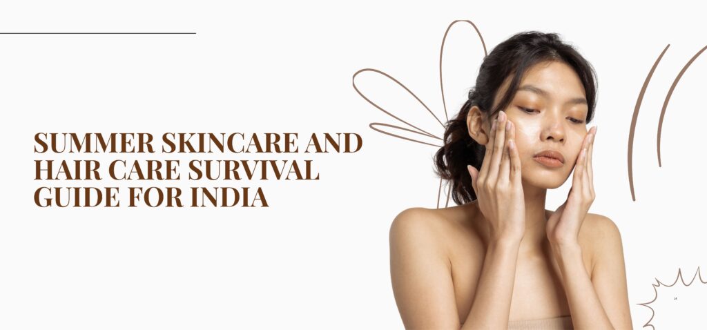 summer skincare and hair care survival guide for india