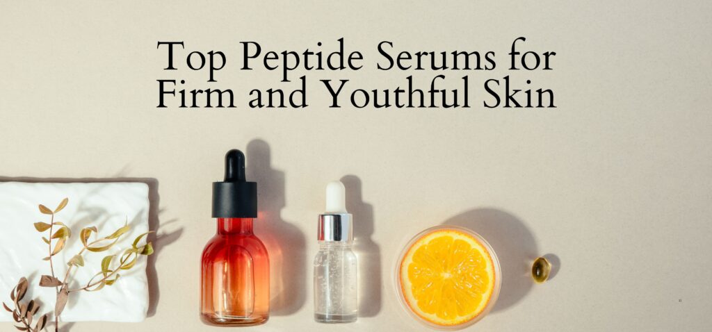 top peptide serums for firm and youthful skin