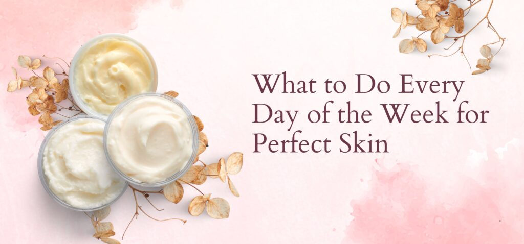 what to do every day of the week for perfect skin