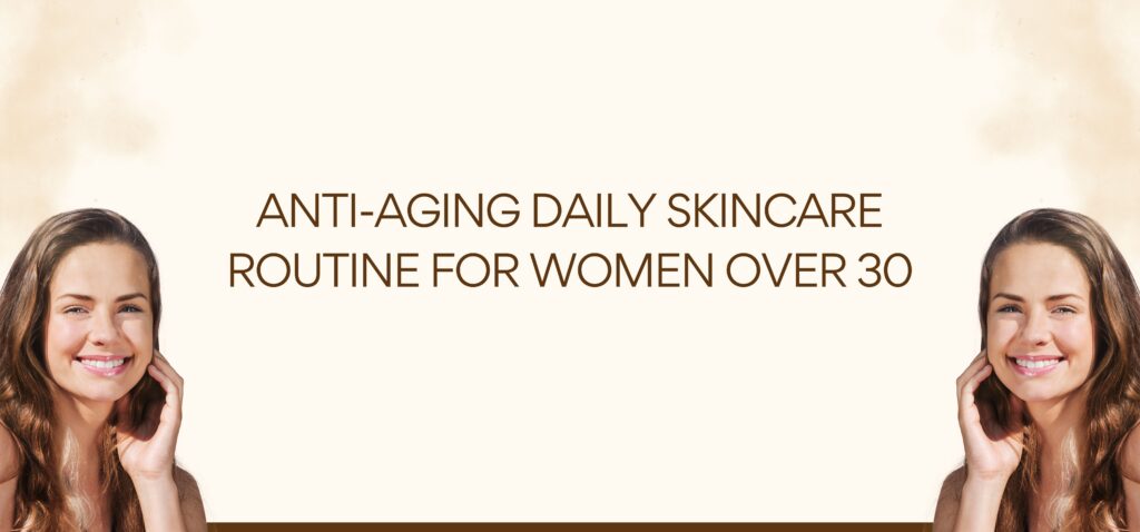 Anti-Aging Daily Skincare Routine for Women Over 30