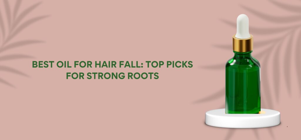 Best Oil for Hair Fall Top Picks for Strong Roots