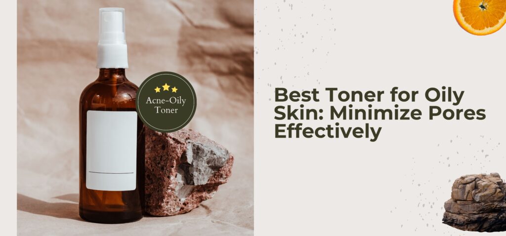 Best Toner for Oily Skin Minimize Pores Effectively