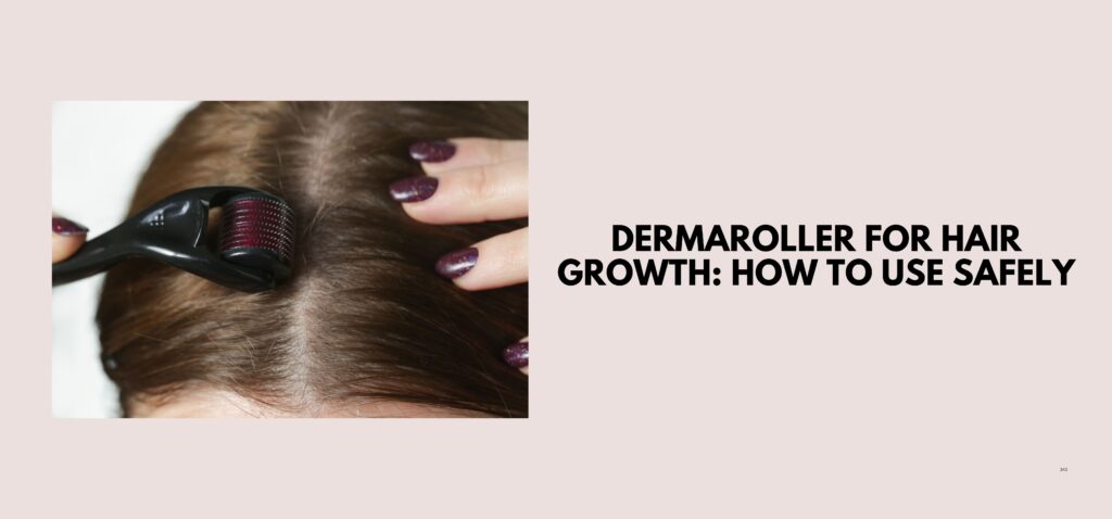 Dermaroller for Hair Growth How to Use Safely