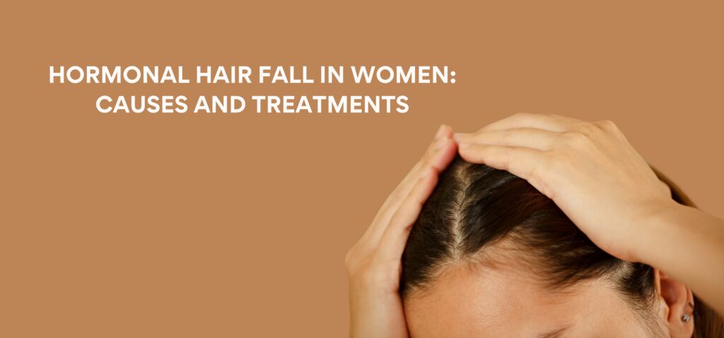 Hormonal Hair Fall in Women Causes and Treatments