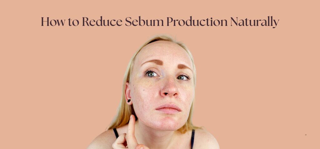 How to Reduce Sebum Production Naturally