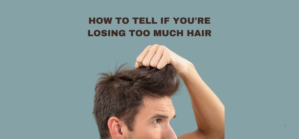 How to Tell If You're Losing Too Much Hair