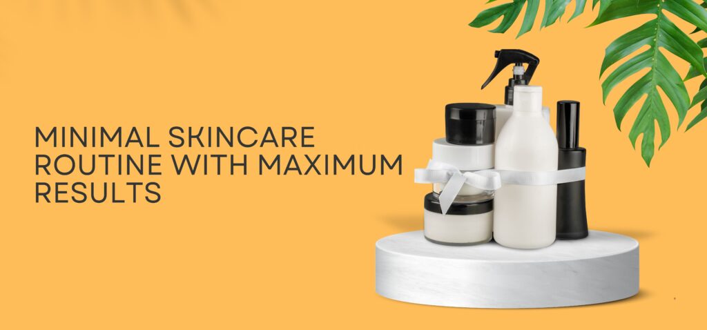 Minimal Skincare Routine with Maximum Results