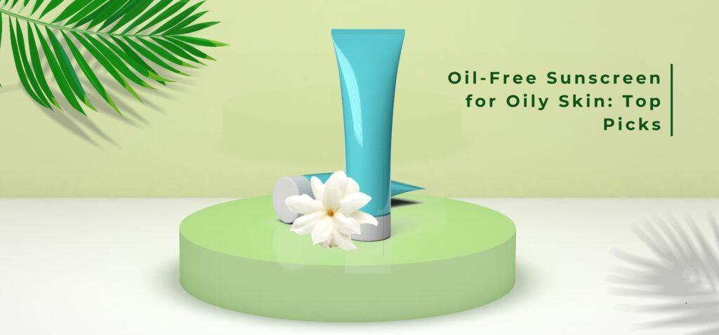 Oil-Free Sunscreen for Oily Skin Top Picks