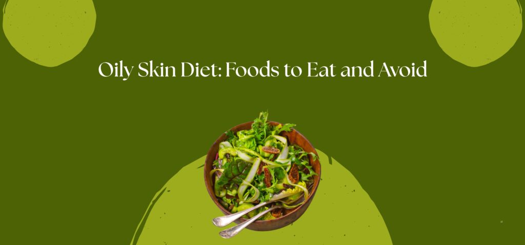 Oily Skin Diet Foods to Eat and Avoid