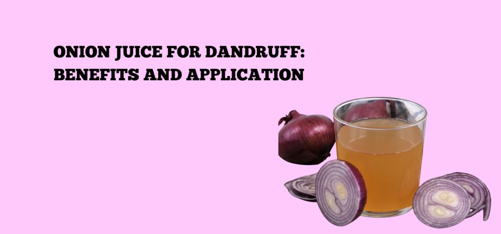 Onion Juice for Dandruff Benefits and Application