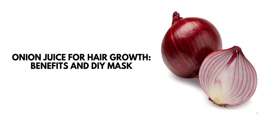 Onion Juice for Hair Growth Benefits and DIY Mask