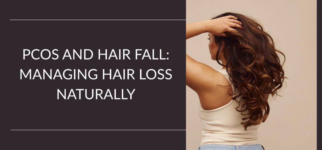 PCOS and Hair Fall Managing Hair Loss Naturally
